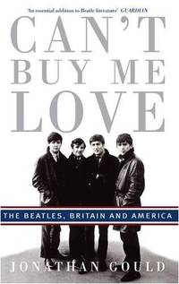 Can't Buy Me Love: The "Beatles", Britain, and America: The Beatles, Britain, and...