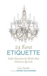24 Karat Etiquette : Golden Rules from the World's Most Glamorous Zip Code