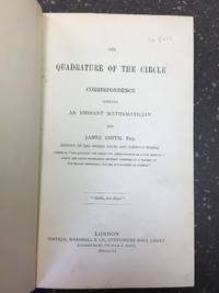 THE QUADRATURE OF THE CIRCLE, CORRESPONDENCE BETWEEN AN EMINENT MATHEMATICIAN AND JAMES SMITH