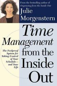 Time Management from the Inside Out : The Foolproof Plan for Taking Control of Your Schedule and...
