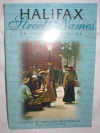 Halifax Street Names; An Illustrated Guide by MacKenzie, Sheila with Robson, Scott - 2004