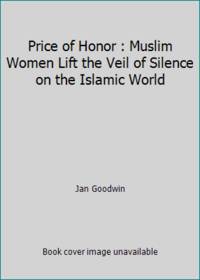 Price of Honor : Muslim Women Lift the Veil of Silence on the Islamic World