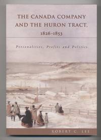 The Canada Company and the Huron Tract, 1826-1853 : Personalities, Profits and Politics