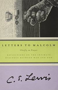 Letters to Malcolm: Chiefly on Prayer by Lewis, C. S