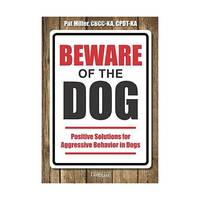 Beware of the Dog: Positive Solutions for Aggressive Behavior in Dogs
