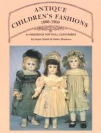 Antique Children's Fashions, 1880-1900: A Handbook for Doll Costumers