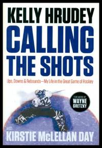 CALLING THE SHOTS - Ups, Downs and Rebounds - My Life in the Great Game of Hockey