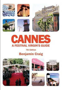Cannes - A Festival Virgin's Guide (7th Edition): Attending the Cannes Film Festival, for...