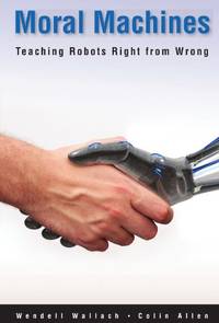 Moral Machines : Teaching Robots Right from Wrong: Teaching Robots Right from Wrong