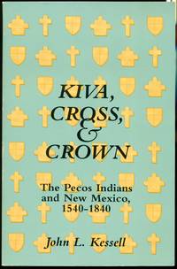 Kiva Cross & Crown: The Pecos Indians and New Mexico 1540 1840