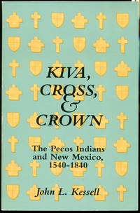 Kiva, Cross, & Crown: The Pecos Indians and New Mexico, 1540-1840