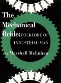 The Mechanical Bride - Facsimile by Marshall McLuhan - 2008-01-01