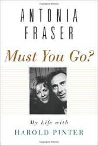 Must You Go?: My Life with Harold Pinter by Antonia Fraser - 2010-03-05