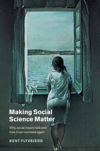 Making Social Science Matter. Why social inquiry fails and how it can succeed again