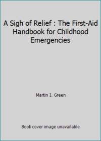 A Sigh of Relief : The First-Aid Handbook for Childhood Emergencies