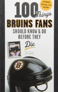 100 Things Bruins Fans Should Know and Do Before They Die