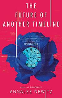 The Future of Another Timeline by Newitz, Annalee