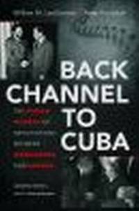 Back Channel to Cuba: The Hidden History of Negotiations between Washington and Havana, Updated...