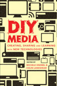 DIY Media: Creating, Sharing and Learning with New Technologies