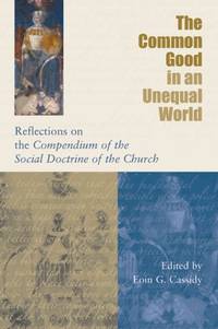 The Common Good in an Unequal World: Reflections on the Compendium of the Social Doctrine of the...