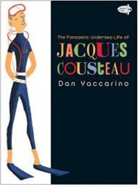 The Fantastic Undersea Life of Jacques Cousteau by Dan Yaccarino - 2012-03-07