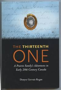 The Thirteenth One: A Prairie Family&#039;s Adventures in Early 20th Century Canada by REGAN, Denyse Gervais - 2010