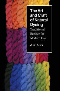 Art and Craft of Natural Dyeing, The: Traditional Recipes for Modern Use
