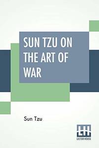 Sun Tzu On The Art Of War: The Oldest Military Treatise In The World Translated From The Chinese...