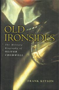 OLD IRONSIDES : THE MILITARY BIOGRAPHY OF OLIVER CROMWELL by Kitson, Frank - 2004