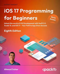 iOS 17 Programming for Beginners: Unlock the world of iOS Development with Swift 5.9, Xcode 15,...