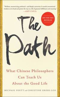 The Path : What Chinese Philosophers Can Teach Us about the Good Life by Christine Gross-Loh; Michael Puett - 2016