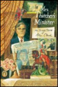 image of Mrs. Thatcher's Minister: The Private Diaries of Alan Clark