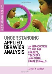 Understanding Applied Behavior Analysis: An Introduction to ABA for Parents, Teachers, and Other...