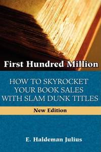 First Hundred Million: How to Sky Rocket Your Book Sales With Slam Dunk Titles