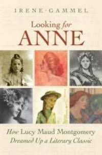 LOOKING FOR ANNE. How Lucy Maud Montgomery Dreamed Up a Literary Classic