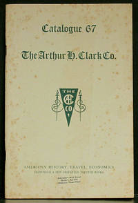 The Arthur H. Clark Co. Catalogue 67: American History, Travel, Economics by Arthur H. Clark Company - 1969