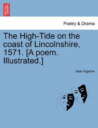 The High-Tide on the coast of Lincolnshire, 1571. [A poem. Illustrated.]
