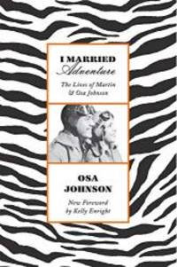 I Married Adventure: The Lives of Martin and Osa Johnson by Osa Johnson - 2019-02-12