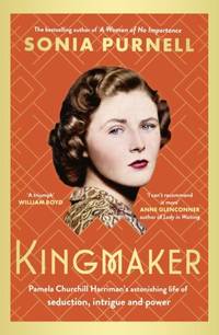 Kingmaker : Pamela Churchill Harriman's astonishing life of seduction, intrigue and power, from...