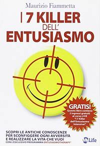 I 7 killer dell'entusiasmo. Scopri le antiche conoscenze per sconfiggere ogni...
