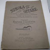 Szkola na Gitare: W Polskim I, Angeilskiem Jezyku, Dla Poczatkujacych I Samoukow School for the Guitar with Elementary and Preparatory Studies for Self Instruction by Maryan Rozycki - 1919