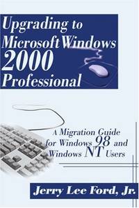Upgrading to Microsoft Windows 2000 Professional: A Migration Guide for Windows 98 and Windows NT...
