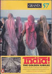 Granta 57 India! The Golden Jubilee (Spring 1997) by Ian Jack (Editor); Anita Desai; Amit Chaudhuri; Arundhati Roy; R. K. Narayan; Mark Tully; Nirad Chaudhuri; Ved Mehta; Dayanita Singh; Vikram Seth; Michael Ondaatje; Viramma; V. S. Naipaul - March 1997