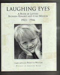 LAUGHING EYES.    A Book of Letters Between Edward and Cole Weston 1923 - 1946 by Weston, Paulette - 2000