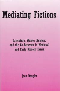 Mediating Fictions. Literature, Women Healers, and the Go-Between in Medieval and Early Modern...