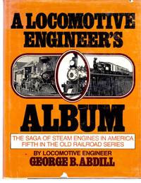 A Locomotive Engineer&#039;s Album by Abdill, George B - 1965