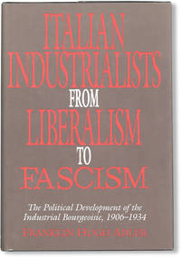 Italian Industrialists from Liberalism to Fascism: the political development of the industrial bourgeoisie, 1906-1934