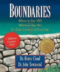 Boundaries : When to Say Yes, When to Say No -- to Take Control of Your Life