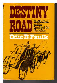 DESTINY ROAD: The Gila Trail and the Opening of the Southwest.