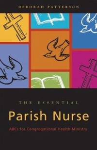 The Essential Parish Nurse : ABCs for Congregational Health Ministry